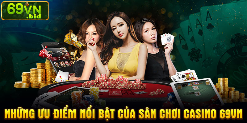 Những ưu điểm nổi bật của sân chơi Casino 69VN