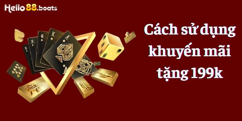 Cách sử dụng khuyến mãi tặng 199k