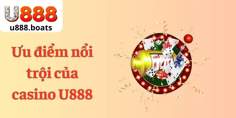 Ưu điểm nổi trội của casino U888